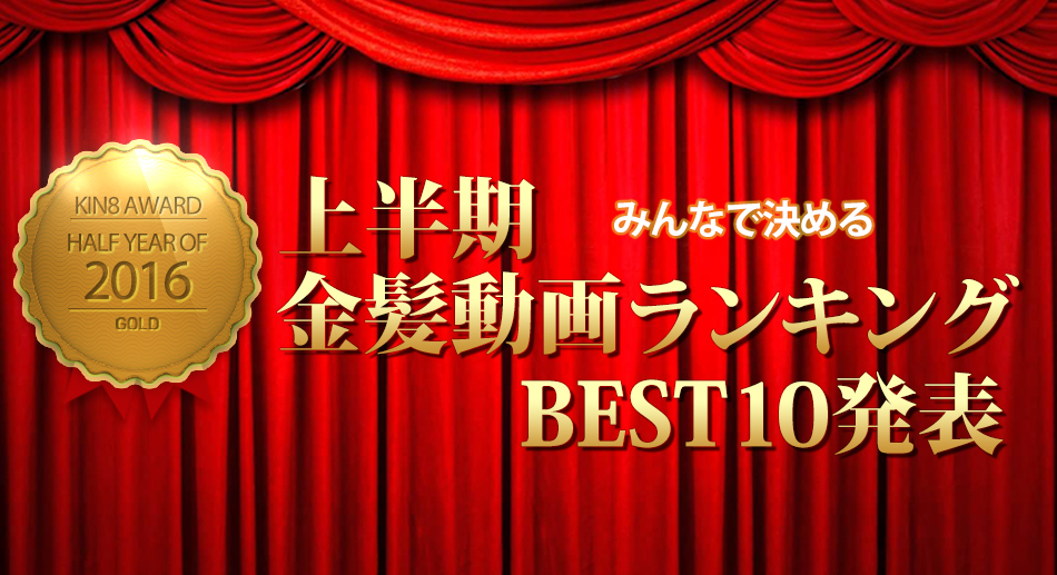 2016年上半期金髪動画ランキングTOP10発表 KIN8 AWARD HALF-YEAR OF 2016