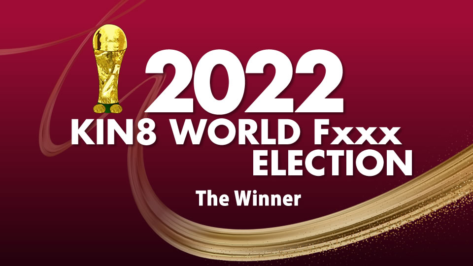 2022 KIN8 WORLD Fxxx ELECTION The Winner