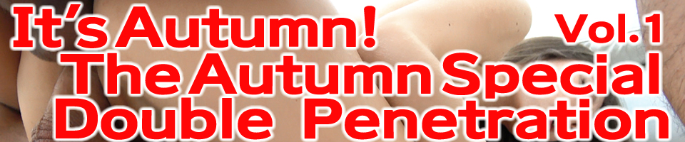 It's Autumn! The Autumn Special Vol1 Double Penetration Kinpatsutengoku