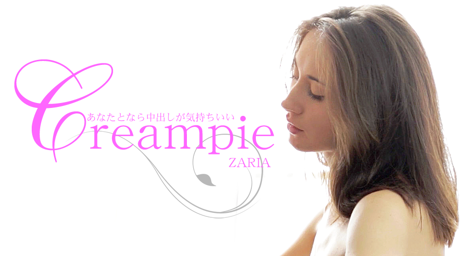 あなたとなら中出しがきもちいい Creampie ZARIA