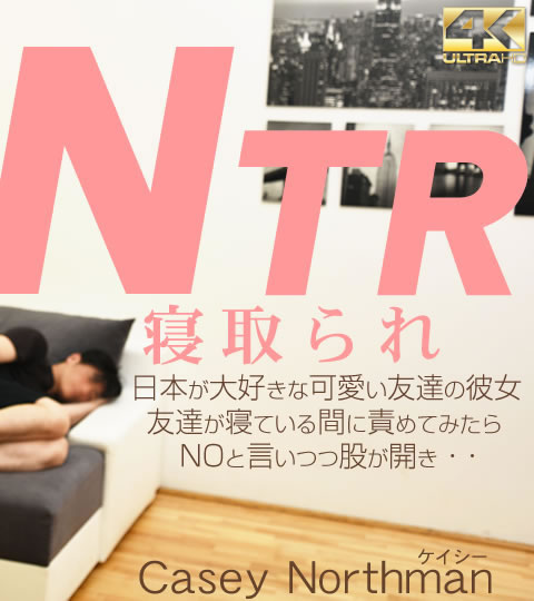 寝取られ NTR 日本が大好きな可愛い友達の彼女、友達が寝ている間に・・ VOL2 Casey Northman / ケイシー