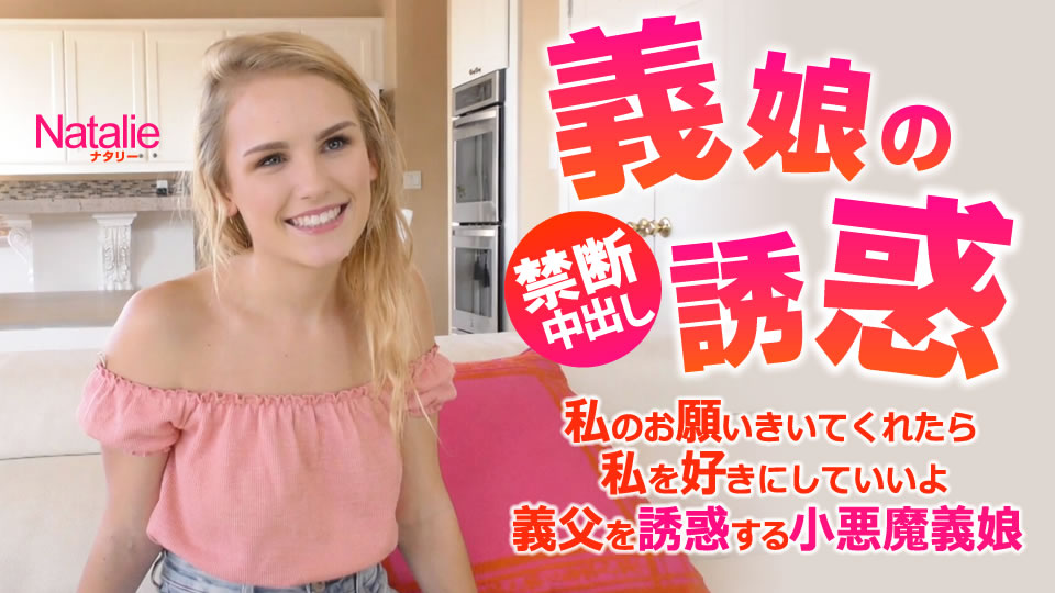 義娘の誘惑 私のお願い聞いてくれたら私を好きにしていいよ 中出し Natalie